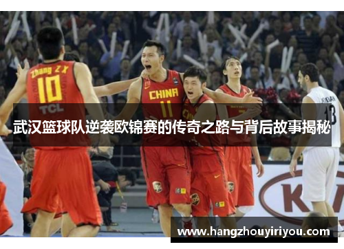 武汉篮球队逆袭欧锦赛的传奇之路与背后故事揭秘
